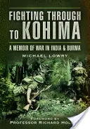 Fighting Through to Kohima: Memorias de guerra en la India y Birmania - Fighting Through to Kohima: A Memoir of War in India and Burma