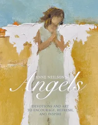 Los ángeles de Anne Neilson: Devociones y arte para animar, refrescar e inspirar - Anne Neilson's Angels: Devotions and Art to Encourage, Refresh, and Inspire