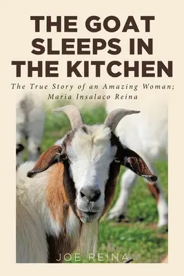 La cabra duerme en la cocina: La verdadera historia de una mujer asombrosa; María Insalaco Reina - The Goat Sleeps in the Kitchen: The True Story of an Amazing Woman; Maria Insalaco Reina