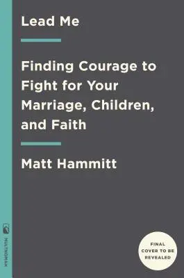 Guíame: El valor de luchar por el matrimonio, los hijos y la fe - Lead Me: Finding Courage to Fight for Your Marriage, Children, and Faith