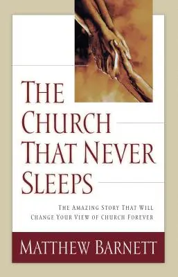 La iglesia que nunca duerme: La asombrosa historia que cambiará para siempre su visión de la iglesia - The Church That Never Sleeps: The Amazing Story That Will Change Your View of Church Forever