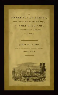 Relato de los sucesos acaecidos desde el 1 de agosto de 1834 por James Williams, aprendiz de jornalero en Jamaica - A Narrative of Events, Since the First of August, 1834, by James Williams, an Apprenticed Labourer in Jamaica