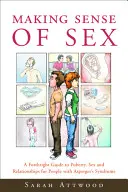 Dar sentido al sexo: Una guía franca sobre la pubertad, el sexo y las relaciones para personas con síndrome de Asperger - Making Sense of Sex: A Forthright Guide to Puberty, Sex and Relationships for People with Asperger's Syndrome