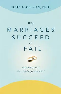 Por qué los matrimonios triunfan o fracasan: Y cómo hacer que el suyo dure - Why Marriages Succeed or Fail: And How You Can Make Yours Last