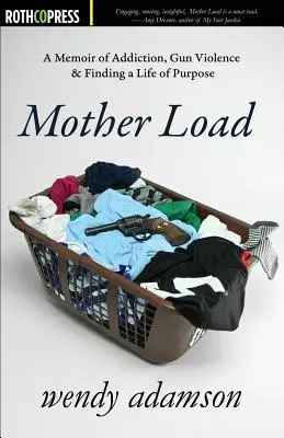 Mother Load: A Memoir of Addiction, Gun Violence & Finding a Life of Purpose (Una memoria sobre la adicción, la violencia armada y la búsqueda de una vida con propósito) - Mother Load: A Memoir of Addiction, Gun Violence & Finding a Life of Purpose