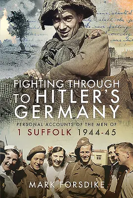 Luchando contra la Alemania de Hitler: Relatos personales de los hombres del 1 Suffolk 1944-45 - Fighting Through to Hitler's Germany: Personal Accounts of the Men of 1 Suffolk 1944-45