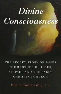 La conciencia divina: La historia secreta de Santiago, el hermano de Jesús, San Pablo y la Iglesia cristiana primitiva - Divine Consciousness: The Secret Story of James the Brother of Jesus, St Paul and the Early Christian Church