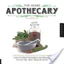 El boticario en casa: Libro de cocina del boticario Cold Spring con remedios y recetas artesanales para el cabello, la piel, el cuerpo y el hogar - The Home Apothecary: Cold Spring Apothecary's Cookbook of Hand-Crafted Remedies & Recipes for the Hair, Skin, Body, and Home