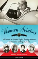 Mujeres aviadoras: 26 historias de vuelos pioneros, misiones audaces y viajes que baten récords - Women Aviators: 26 Stories of Pioneer Flights, Daring Missions, and Record-Setting Journeys