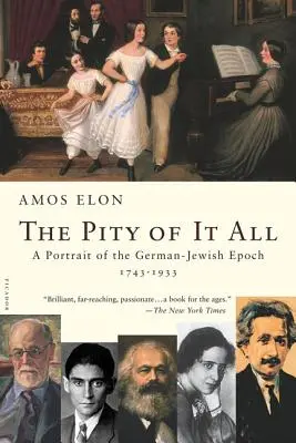 La pena de todo: Retrato de la época judeo-alemana, 1743-1933 - The Pity of It All: A Portrait of the German-Jewish Epoch, 1743-1933