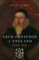 El Archimago de Inglaterra: John Dee - The Arch Conjuror of England: John Dee