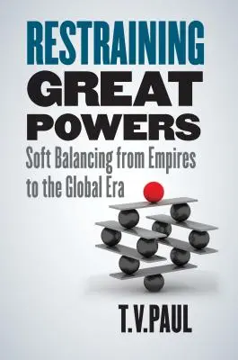 Restricción de las grandes potencias: Soft Balancing from Empires to the Global Era - Restraining Great Powers: Soft Balancing from Empires to the Global Era