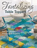 Tantalizing Table Toppers: Cose más de 20 caminos de mesa, manteles individuales y servilletas - Tantalizing Table Toppers: Sew 20+ Runners, Place Mats & Napkins