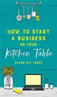 Cómo montar un negocio en la mesa de la cocina - How to Start a Business on Your Kitchen Table