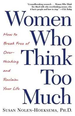 Mujeres que piensan demasiado: Cómo liberarse del exceso de pensamiento y recuperar su vida - Women Who Think Too Much: How to Break Free of Overthinking and Reclaim Your Life