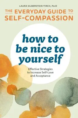 Cómo ser amable con uno mismo: La guía cotidiana de la autocompasión: Estrategias eficaces para aumentar el amor propio y la aceptación - How to Be Nice to Yourself: The Everyday Guide to Self Compassion: Effective Strategies to Increase Self-Love and Acceptance