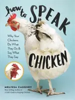 Cómo hablan las gallinas: Por qué tus gallinas hacen lo que hacen y dicen lo que dicen - How to Speak Chicken: Why Your Chickens Do What They Do & Say What They Say