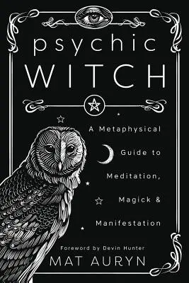 La bruja psíquica: Una guía metafísica para la meditación, la magia y la manifestación - Psychic Witch: A Metaphysical Guide to Meditation, Magick & Manifestation