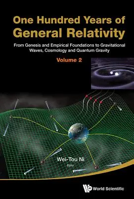 Cien años de relatividad general: De la génesis y los fundamentos empíricos a las ondas gravitacionales, la cosmología y la gravedad cuántica - Volumen 2 - One Hundred Years of General Relativity: From Genesis and Empirical Foundations to Gravitational Waves, Cosmology and Quantum Gravity - Volume 2