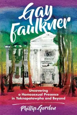 Faulkner gay: descubriendo la presencia homosexual en Yoknapatawpha y más allá - Gay Faulkner: Uncovering a Homosexual Presence in Yoknapatawpha and Beyond