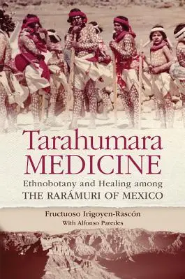 Medicina Tarahumara: Etnobotánica y curación entre los Rarmuri de México - Tarahumara Medicine: Ethnobotany and Healing Among the Rarmuri of Mexico