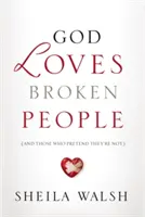 Dios Ama a las Personas Rotas: Y A Las Que Pretenden No Estarlo - God Loves Broken People: And Those Who Pretend They're Not