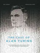 El caso de Alan Turing: La extraordinaria y trágica historia del legendario descifrador de códigos - The Case of Alan Turing: The Extraordinary and Tragic Story of the Legendary Codebreaker