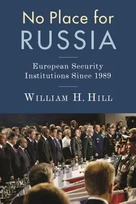 Sin lugar para Rusia: Las instituciones europeas de seguridad desde 1989 - No Place for Russia: European Security Institutions Since 1989