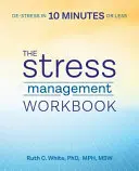 The Stress Management Workbook: Desestresarse en 10 minutos o menos - The Stress Management Workbook: De-Stress in 10 Minutes or Less