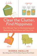 Despeja el Desorden, Encuentra la Felicidad: Consejos de un minuto para ordenar y renovar su hogar y su vida - Clear the Clutter, Find Happiness: One-Minute Tips for Decluttering and Refreshing Your Home and Your Life