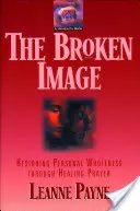 La imagen rota: Restaurar la integridad personal mediante la oración de sanación - The Broken Image: Restoring Personal Wholeness Through Healing Prayer