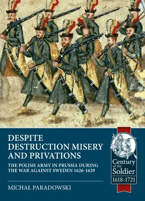 A pesar de la destrucción, la miseria y las privaciones...: El ejército polaco en Prusia durante la guerra contra Suecia 1626-1629 - Despite Destruction, Misery and Privations...: The Polish Army in Prussia During the War Against Sweden 1626-1629