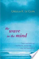 La ola en la mente: Charlas y ensayos sobre el escritor, el lector y la imaginación - The Wave in the Mind: Talks and Essays on the Writer, the Reader, and the Imagination