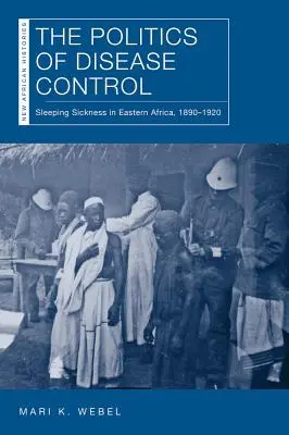 La política de control de enfermedades: La enfermedad del sueño en África Oriental, 1890-1920 - The Politics of Disease Control: Sleeping Sickness in Eastern Africa, 1890-1920