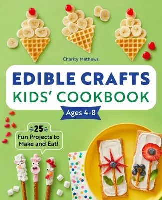 Edible Crafts Kids' Cookbook Ages 4-8: 25 Fun Projects to Make and Eat! (Manualidades comestibles para niños de 4 a 8 años: 25 proyectos divertidos para hacer y comer) - Edible Crafts Kids' Cookbook Ages 4-8: 25 Fun Projects to Make and Eat!