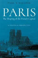 París. La configuración de la capital francesa - Una perspectiva política - Paris. The Shaping of the French Capital - A Political Perspective