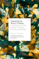 Aproximación al estudio de la teología - Introducción a pensadores, conceptos, métodos y debates clave - Approaching the Study of Theology - An Introduction to Key Thinkers, Concepts, Methods and Debates