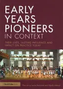 Los pioneros de la primera infancia en su contexto: Sus vidas, su influencia duradera y su impacto en la práctica actual - Early Years Pioneers in Context: Their Lives, Lasting Influence and Impact on Practice Today