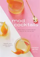 Cócteles Mod: Modern Takes on Classic Recipes from the '40s, '50s and '60s - Mod Cocktails: Modern Takes on Classic Recipes from the '40s, '50s and '60s