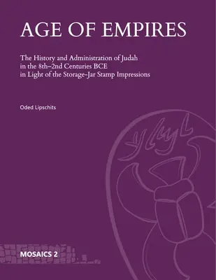 La edad de los imperios: La historia y la administración de Judá en los siglos VIII-II a.C. a la luz de las impresiones de los sellos de los tarros de almacenamiento - Age of Empires: The History and Administration of Judah in the 8th-2nd Centuries Bce in Light of the Storage-Jar Stamp Impressions