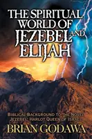 El mundo espiritual de Jezabel y Elías: Trasfondo Bíblico de la Novela Jezabel: Reina ramera de Israel - The Spiritual World of Jezebel and Elijah: Biblical Background to the Novel Jezebel: Harlot Queen of Israel