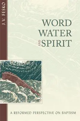 Palabra, Agua y Espíritu: Una perspectiva reformada del bautismo - Word, Water, and Spirit: A Reformed Perspective on Baptism