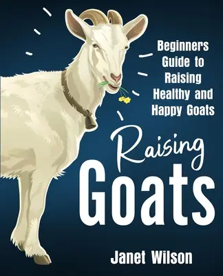Criar cabras: Guía para principiantes para criar cabras sanas y felices - Raising Goats: Beginners Guide to Raising Healthy and Happy Goats