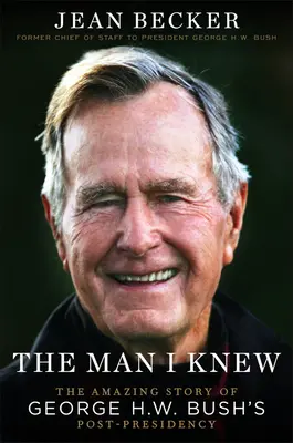 El hombre que conocí: La asombrosa historia de la pospresidencia de George H. W. Bush - The Man I Knew: The Amazing Story of George H. W. Bush's Post-Presidency