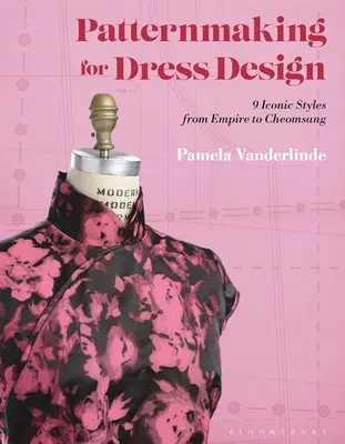 Patronaje para el diseño de vestidos: 9 estilos icónicos del Imperio al Cheongsam - Patternmaking for Dress Design: 9 Iconic Styles from Empire to Cheongsam