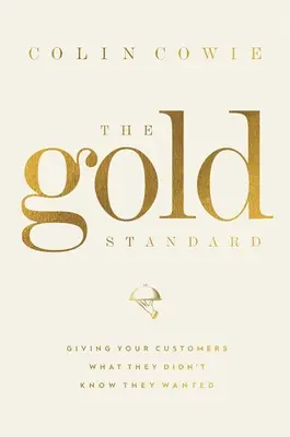 El patrón oro: Dar a sus clientes lo que no sabían que querían - The Gold Standard: Giving Your Customers What They Didn't Know They Wanted