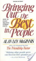 Sacar lo mejor de las personas: Cómo disfrutar ayudando a los demás a sobresalir - Bringing Out the Best in People: How to Enjoy Helping Others Excel