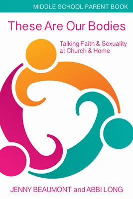 These Are Our Bodies, Folleto para padres de enseñanza media: Hablar de fe y sexualidad en la iglesia y en casa - These Are Our Bodies, Middle School Parent Booklet: Talking Faith & Sexuality at Church & Home