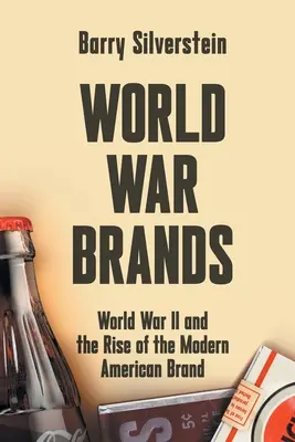 World War Brands: World War II and the Rise of the Modern American Brand (Las marcas de la Segunda Guerra Mundial y el surgimiento de la marca moderna estadounidense) - World War Brands: World War II and the Rise of the Modern American Brand