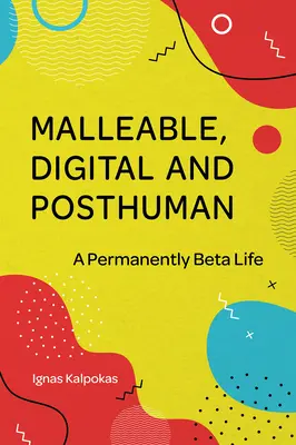 Maleable, digital y posthumano: Una vida permanentemente beta - Malleable, Digital, and Posthuman: A Permanently Beta Life